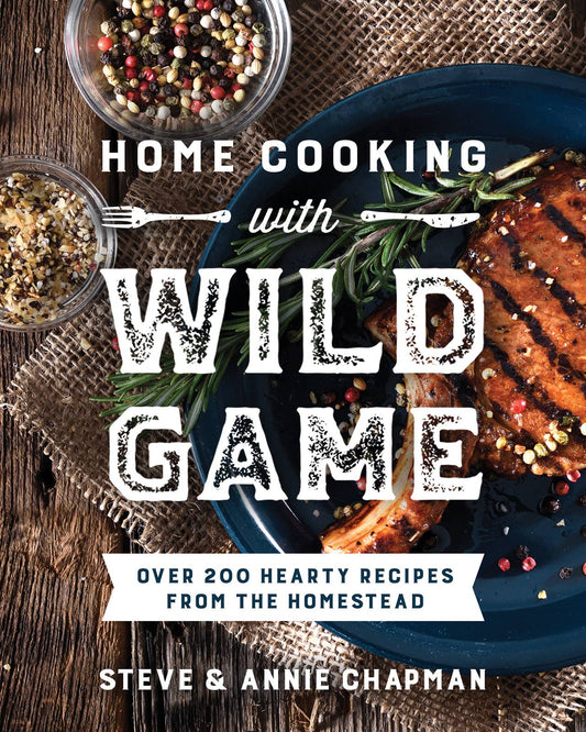 Home Cooking with Wild Game:  Over 200 Hearty Recipes